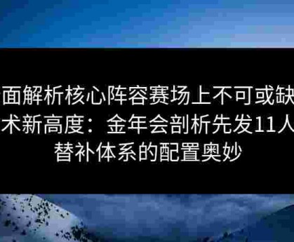 全面解析核心阵容赛场上不可或缺的战术新高度：金年会剖析先发11人与替补体系的配置奥妙