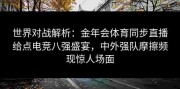 世界对战解析：金年会体育同步直播给点电竞八强盛宴，中外强队摩擦频现惊人场面
